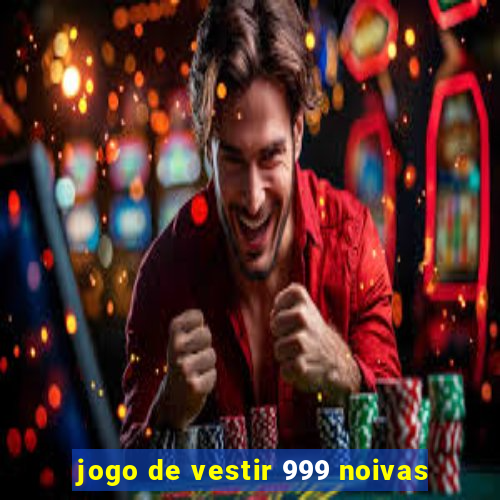 jogo de vestir 999 noivas